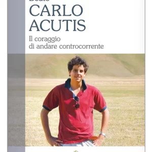 Beato Carlo Acutis. Il coraggio di andare controcorrente