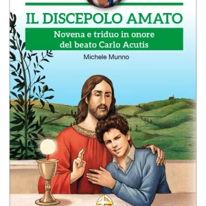 Il discepolo amato. Novena e triduo in onore del beato Carlo Acutis