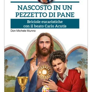 Nascosto in un pezzetto di pane. Briciole eucaristiche con il beato Carlo Acutis