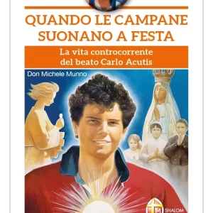 Quando le campane suonano a festa. La vita controcorrente del beato Carlo Acutis