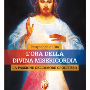 L'ora della Divina Misericordia - La passione dell'Amore crocifisso